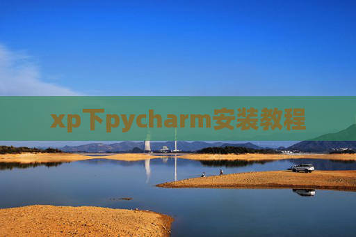 xp下pycharm安装教程 xp下pycharm安装教程
